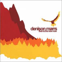 Denison Marrs : Then Is the New Now Denison Marrs : Then Is the New Now